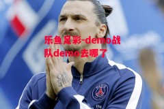 乐鱼足彩-demo战队demo去哪了