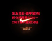 乐鱼足彩-西甲第5轮积分榜西甲2020一2021第六轮积分榜